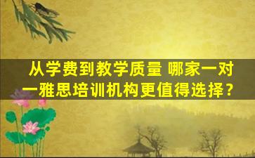 从学费到教学质量 哪家一对一雅思培训机构更值得选择？